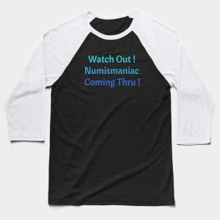 Watch Out! Numismaniac Coming Thru! Baseball T-Shirt